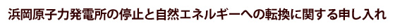 浜岡原子力発電所の停止と自然エネルギーへの転換に関する申し入れ