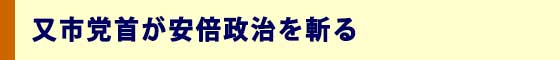 又市党首が安倍政治を斬る